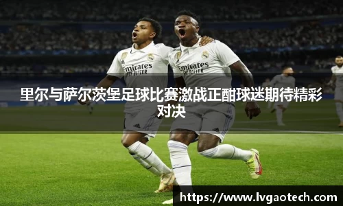 里尔与萨尔茨堡足球比赛激战正酣球迷期待精彩对决