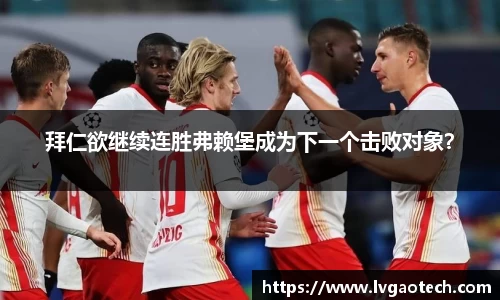 拜仁欲继续连胜弗赖堡成为下一个击败对象？