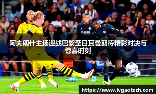 阿夫朗什主场迎战巴黎圣日耳曼期待精彩对决与惊喜时刻
